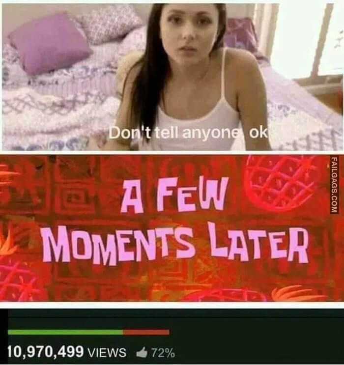 Dont Tell Anyone Please Dont Tell Anyone Ok a Few Moments Later 10970499 Views Memes