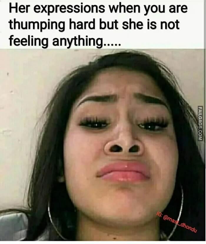 Her Expressions When You Are Thumping Hard but She is Not Feeling Anything Meme Dont Make Her Make That Face Memes