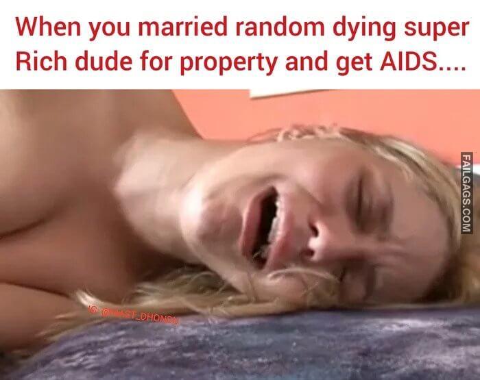 When You Married Random Dying Super Rich Dude for Property and Get Aids Memes