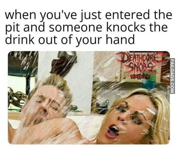 When Youve Just Entered the Pit and Someone Knocks the Drink Out of Your Hand Hate When That Happens Memes