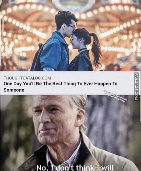 One Day You'll Be the Best Thing to Ever Happen to Someone No I Don't Think I Will