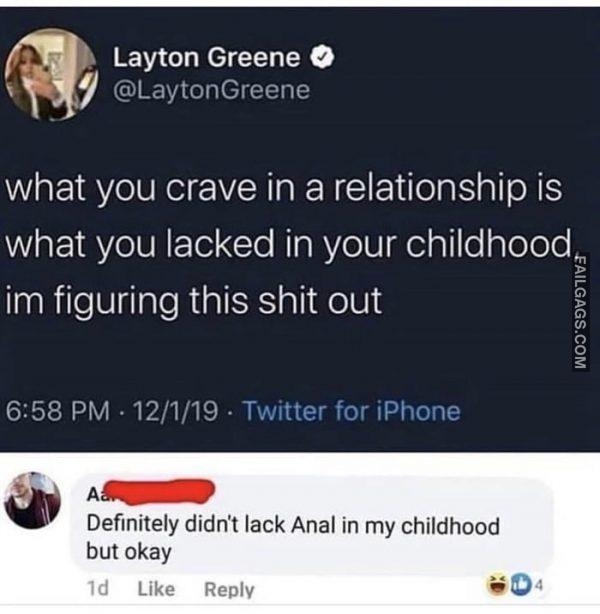 What You Crave in a Relationship is What You Lacked in Your Childhood Im Figuring This Shit Out Definitely Didn't Lack Anal in My Childhood but Okay Memes