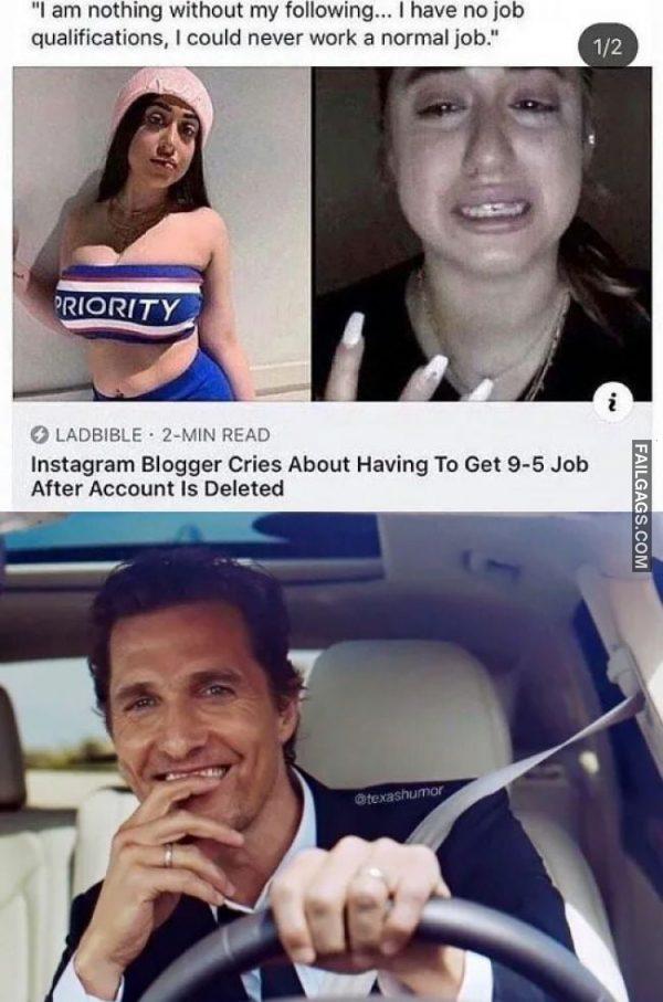 L Am Nothing Without My Following... I Have No Job Qualifications I Could Never Work a Normal Job. Instagram Blogger Cries About Having to Get 9-5 Job After Account is Deleted Memes