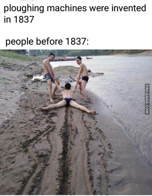 Ploughing Machines Were Invented in 1837 People Before 1837 Wonder Where the Seed Comes From? Memes