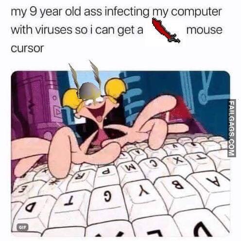 My 9 Year Old Ass Infecting My Computer With Viruses So I Can Get a Mouse Cursor Memes
