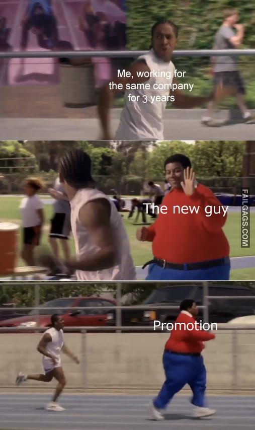 Me Working for the Same Company for 3 Years the New Guy Promotion Memes