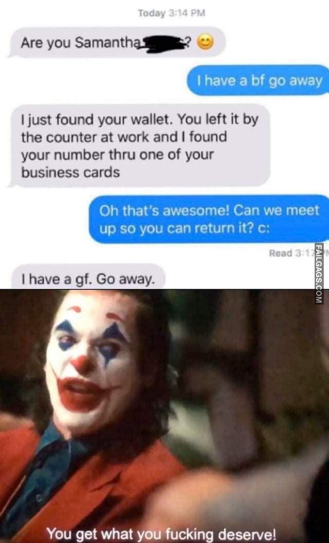 Are You Samantha? I Have a Bf Go Away I Just Found Your Wallet. You Left It by the Counter at Work and I Found Your Number Thru One of Your Business Cards Oh That's Awesome! Can We Meet Up So You Can Return It? I Have a Gf. Go Away. You Get What You Fuckin Deserve! Memes