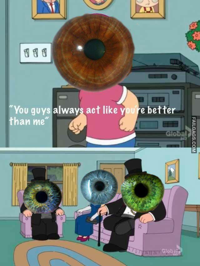 You Guys Always Act Like You're Better Than Me Memes