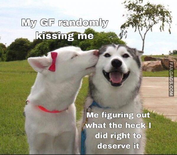 My Gf Randomly Kissing Me Me Figuring Out What the Heck I Did Right to Deserve It Memes