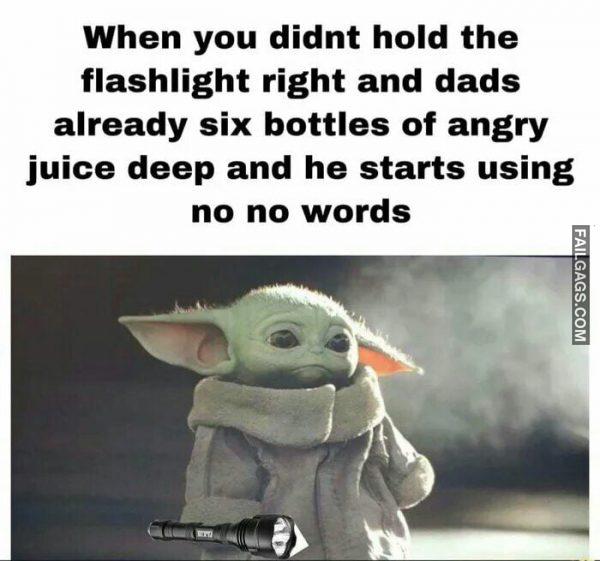When You Didnt Hold the Flashlight Right and Dads Already Six Bottles of Angry Juice Deep and He Starts Using No No Words Memes
