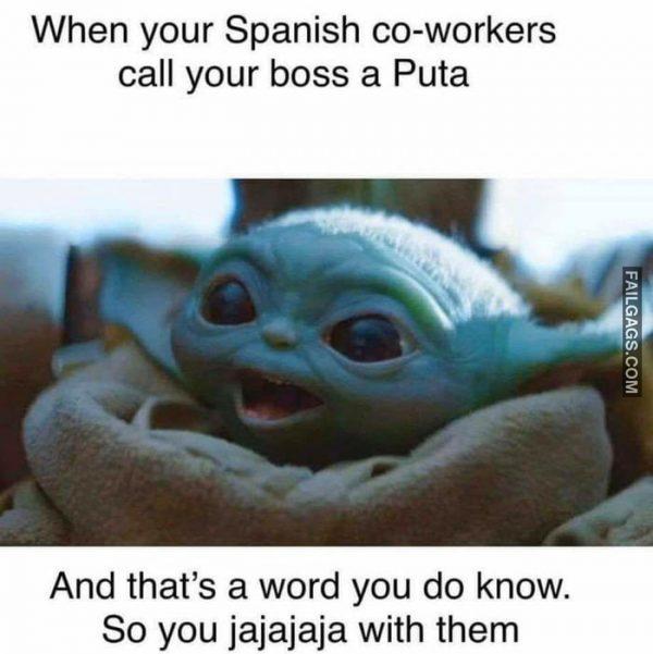 When Your Spanish Co-workers Call Your Boss a Puta and That's a Word You Do Know. So You Jajajaja With Them Memes