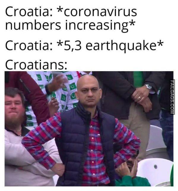 Croatia Right Now Croatia: Coronavirus Numbers Increasing Croatia: 5,3 Earthquake Croatians Memes