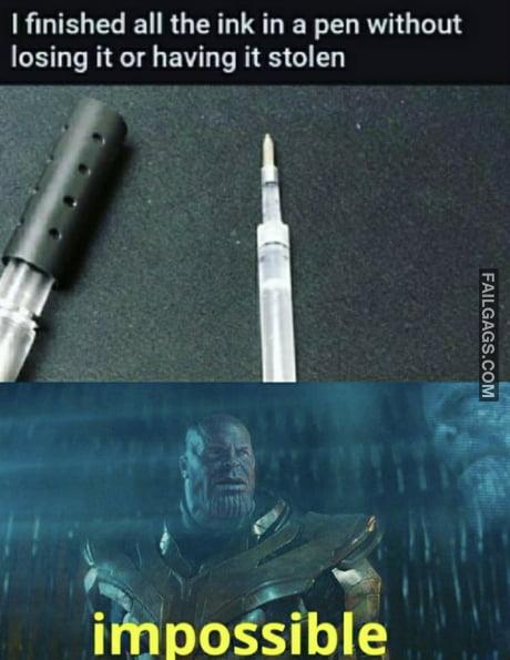 I Finished All the Ink in a Pen Without Losing It or Having It Stolen Impossible Memes