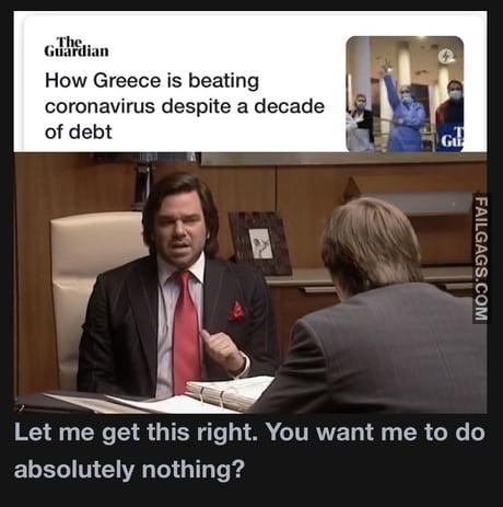 How Greece is Beating Coronavirus Despite a Decade of Debt Let Me Get This Right You Want Me to Do Absolutely Nothing? Memes