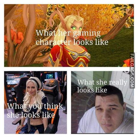 What Her Gaming Character Looks Like What You Think She Looks Like What She Really Looks Like Memes