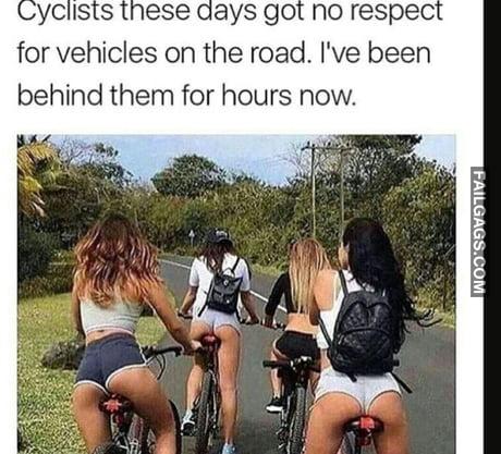 Cyclists These Days Got No Respect for Vehicles on the Road. I've Been Behind Them for Hours Now Memes