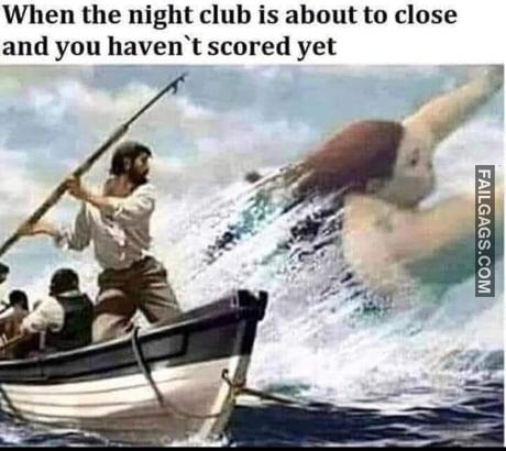When the Night Club is About to Close and You Haven't Scored Yet Memes
