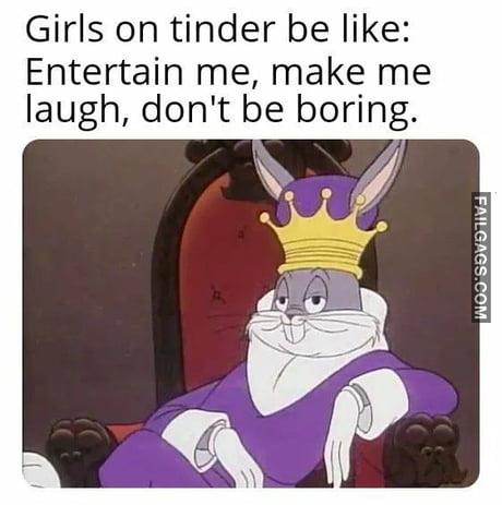 Girls on Tinder Be Like: Entertain Me, Make Me Laugh, Don't Be Boring Meme