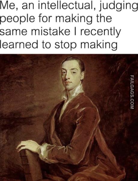 Me, an Intellectual, Judging People for Making the Same Mistake I Recently Learned to Stop Making Memes