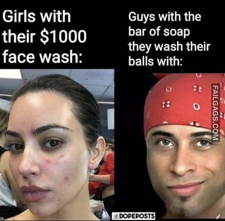 Girls With Their $1000 Face Wash Guys With the Bar of Soap They Wash Their Balls With Meme