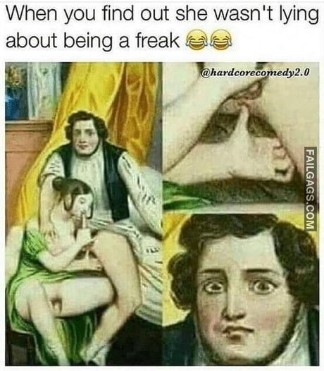 When You Find Out She Wasn't Lying About Being a Freak Meme