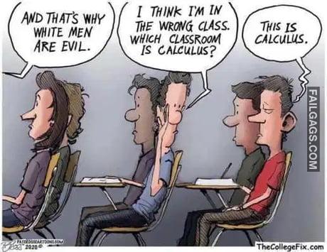 And Thats Why White Men Are Evil. I Think I'm in the Wrong Class Which Classroom is Calculus? This is Calculus Meme