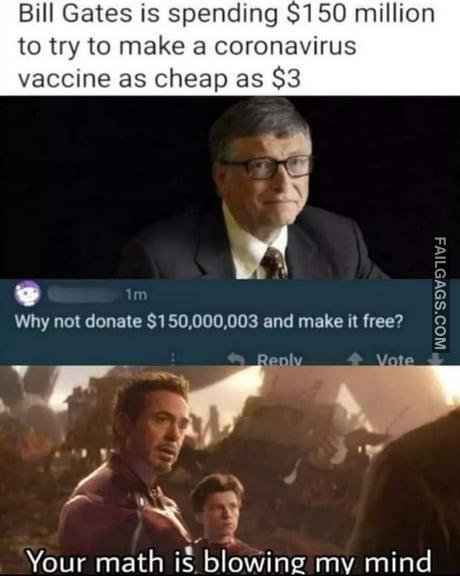 Bill Gates is Spending $1 50 Million to Try to Make a Coronavirus Vaccine as Cheap as $3 Why Not Donate $150,000.003 and Make It Free? Your Math Blowing My Mind Meme