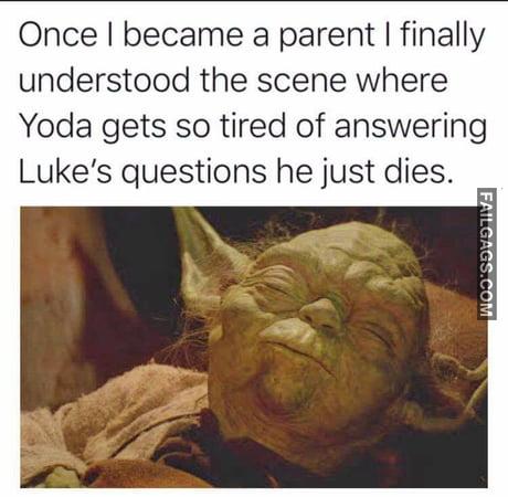 Once I Became a Parent I Finally Understood the Scene Where Yoda Gets So Tired of Answering Luke's Questions He Just Dies Meme
