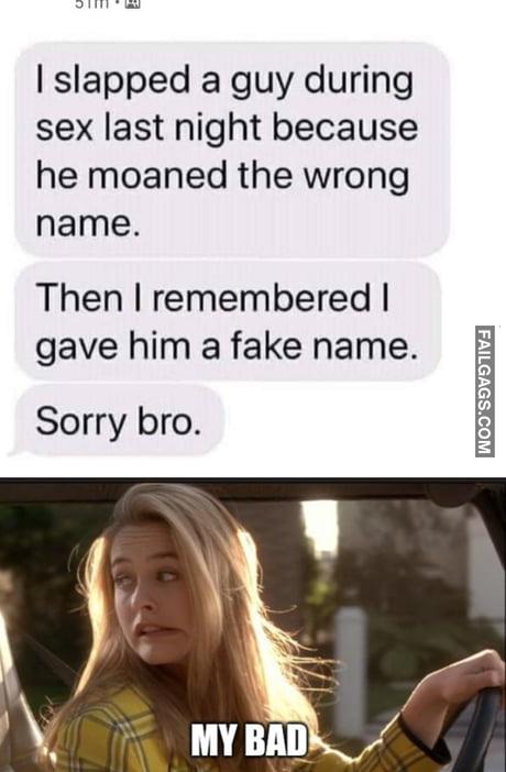 I Slapped a Guy During Sex Last Night Because He Moaned the Wrong Name. Then I Remembered I Gave Him a Fake Name. Sorry Bro. My Bad Meme
