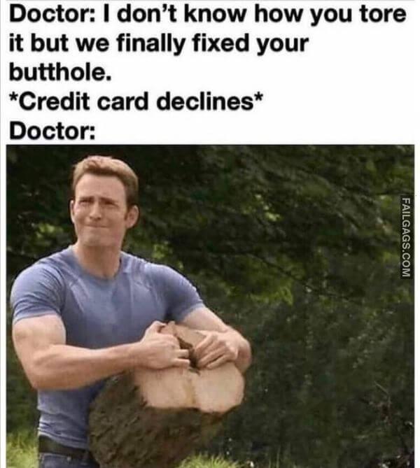 Doctor I Dont Know How You Tore It but We Finally Fixed Your Butthole. credit Card Declines Doctor Meme