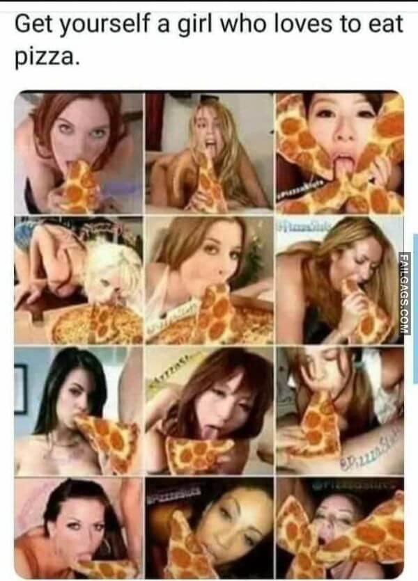 Get Yourself a Girl Who Loves to Eat Pizza Dirty Memes