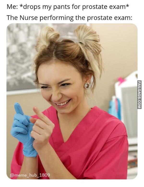 Me drops My Pants for Prostate Exam the Nurse Performing the Prostate Exam Dirty Memes