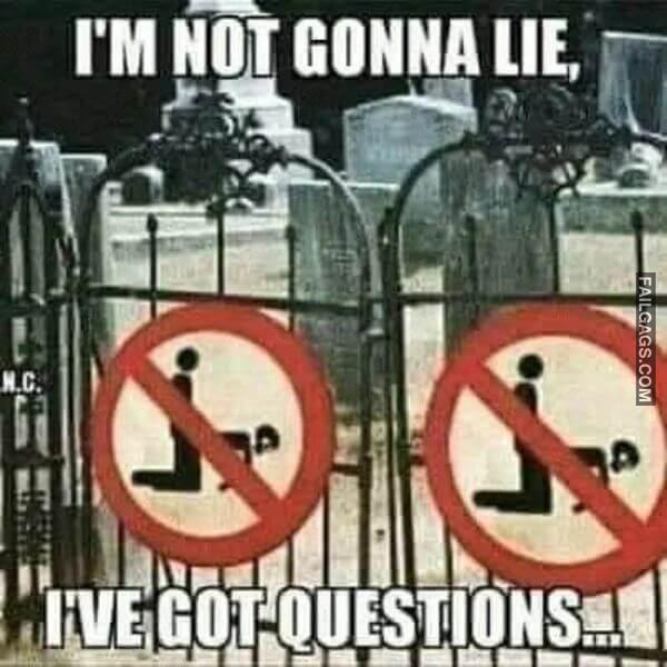 Im Not Gonna Lie Ive Got Questions Adult Memes