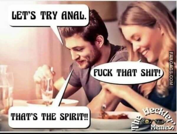 Lets Try Anal Fuck That Shit Thats the Spirit Funny Sex Memes