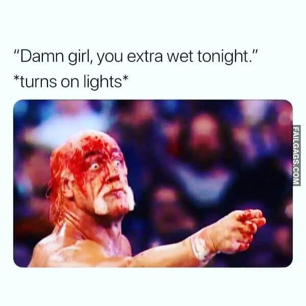 Damn Girl You Extra Wet Tonight Turns on Lights Funny Adult Memes