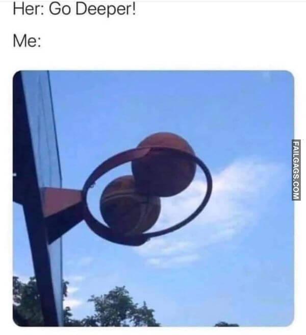 Her Go Deeper Me Funny Sex Memes