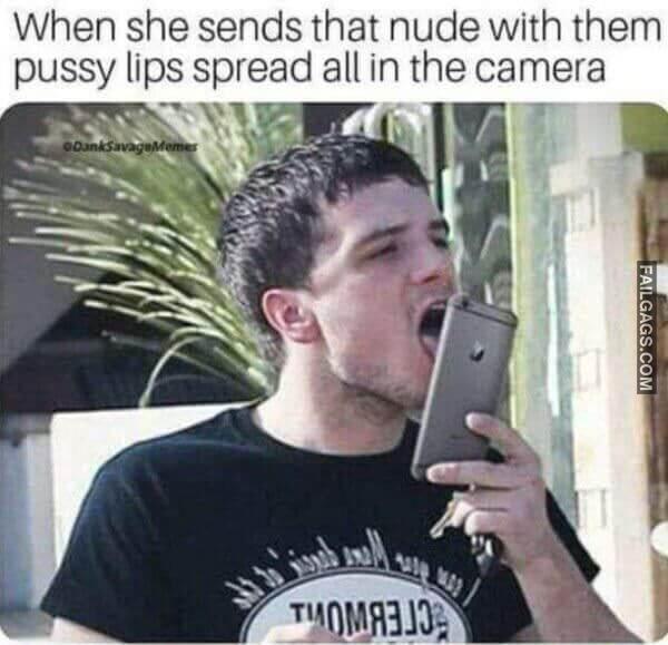 When She Sends Her Nude With Them Pussy Lips Spread All in the Camera Dirty Memes