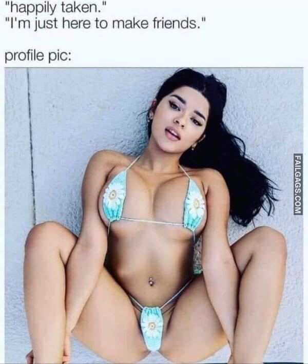 Happily Taken. Im Just Here to Make Friends. Profile Pic Funny 18 Memes