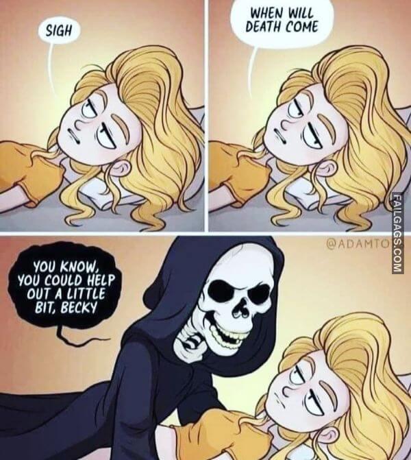 Sigh When Will Death Come You Know You Could Help Out a Little Bit Backy Funny Adult Memes