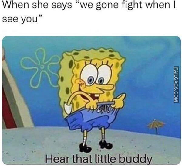 When She Says We Gone Fight When I See You Hear That Little Buddy Funny Nsfw Memes