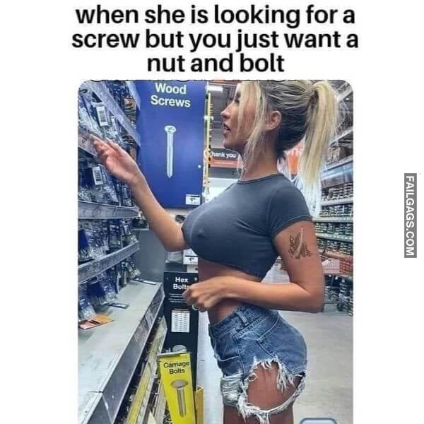 When She Is Looking for a Screw but You Just Want a Nut and Bolt Funny Dirty Memes