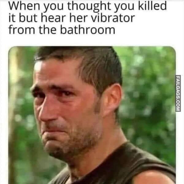 When You Thought You Killed It but Hear Her Vibrator From the Bathroom Funny Adult Memes