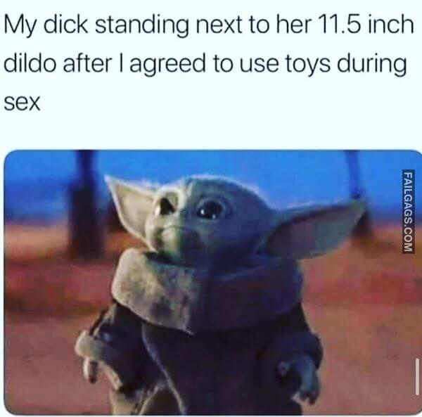 My Dick Standing Next to Her 11.5 Inch Dildo After I Agreed to Use Toys During Sex Funny Dirty Memes