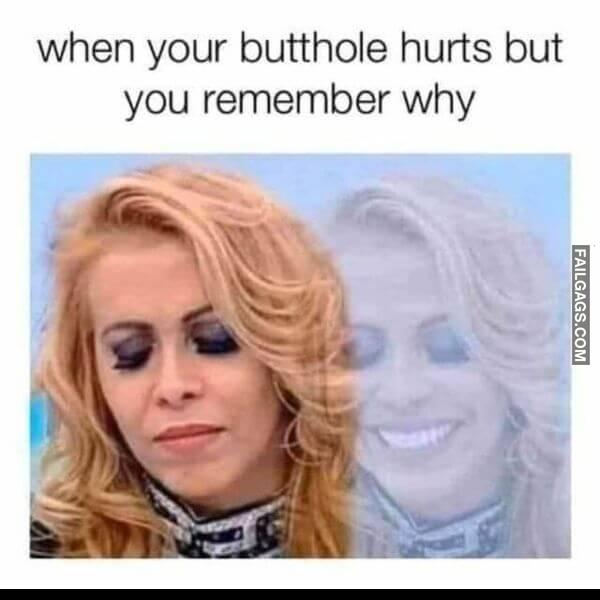 When Your Butthole Hurts but You Remember Why Adult Memes