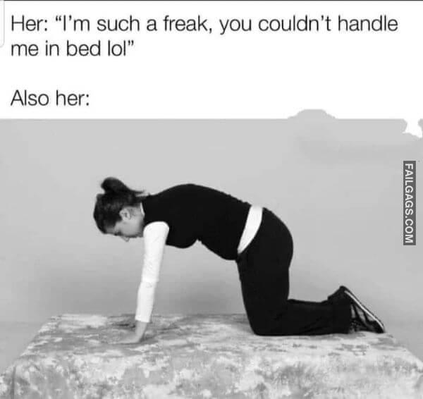 Her Im Such a Freak You Couldnt Handle Me in Bed Lol Also Her Adult Memes
