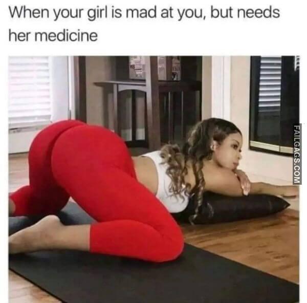 When Your Girl Is Mad at You but Needs Her Medicine Funny Adult Memes