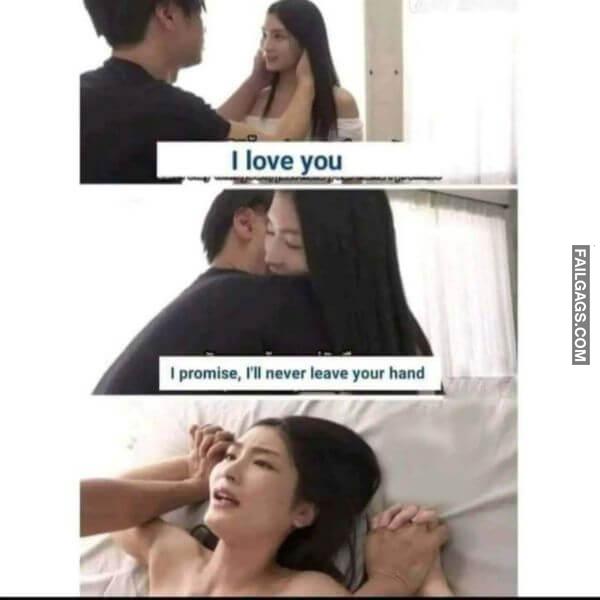 I Love You I Promise Ill Never Leave Your Hand Adult Memes