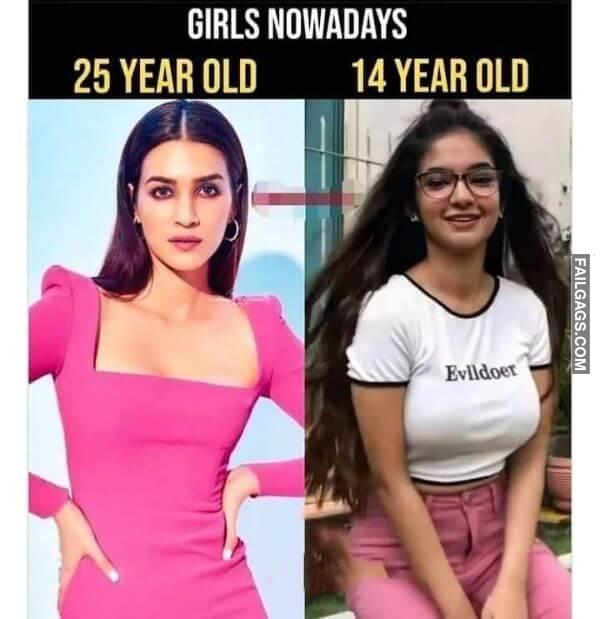 Girls Nowadays 25 Year Old 14 Year Old Adult Memes