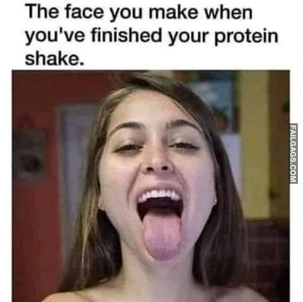 The Face You Make When Youve Finished Your Protein Shake Dirty Memes