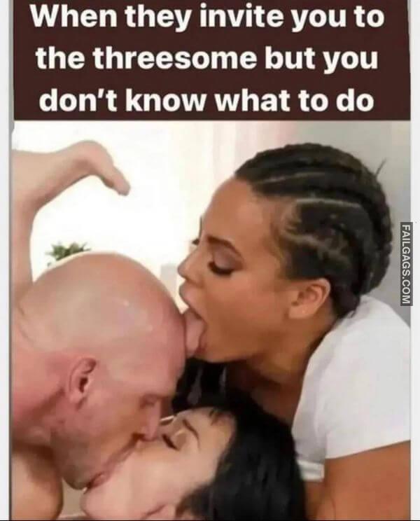 When They Invite You to the Threesome but You Dont Know What to Do Funny Adult Memes